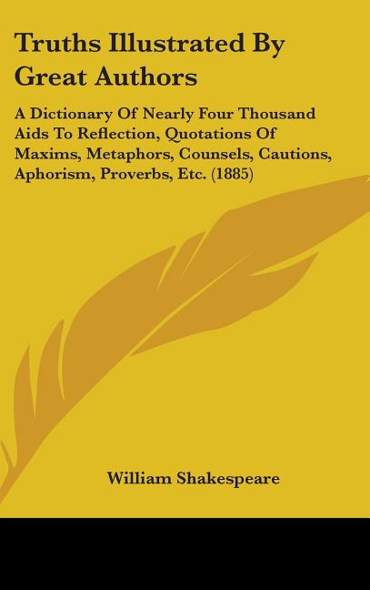 Truths Illustrated By Great Authors: A Dictionary Of Nearly Four Thousand Aids To Reflection, Quotations Of Maxims, Metaphors, Counsels, Cautions, Aph - Ingram