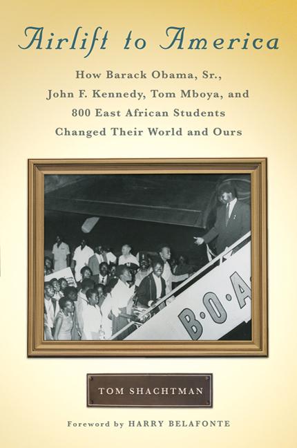 Airlift to America: How Barack Obama, Sr., John F. Kennedy, Tom Mboya, and 800 East African Students Changed Their World and Ours - Ingram