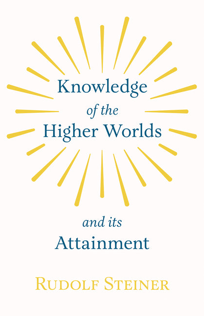 Knowledge of the Higher Worlds and Its Attainment - Ingram