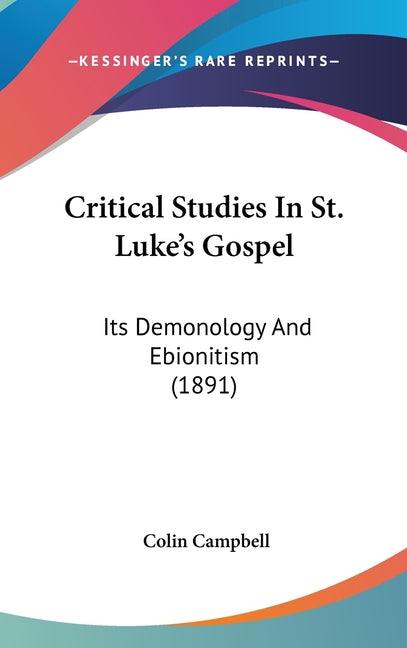 Critical Studies In St. Luke's Gospel: Its Demonology And Ebionitism (1891) - Ingram
