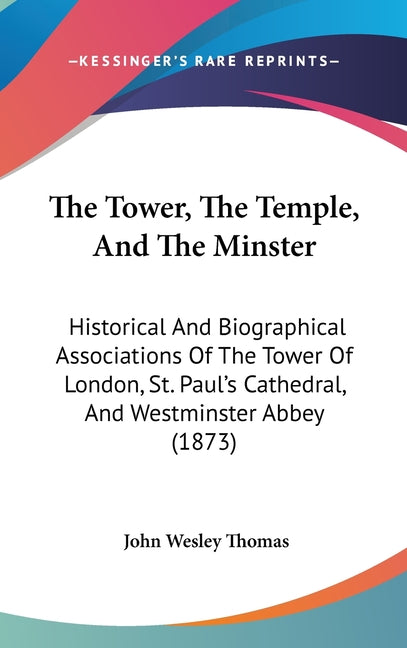 Tower, The Temple, And The Minster: Historical And Biographical Associations Of The Tower Of London, St. Paul's Cathedral, And Westminster Abbey (1873 - Ingram