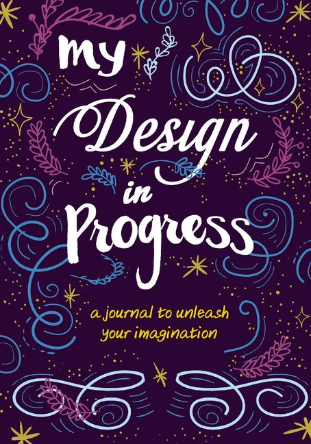 My Design in Progress: A Journal to Unleash Your Imagination - Ingram