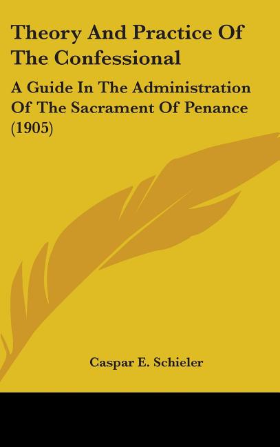 Theory And Practice Of The Confessional: A Guide In The Administration Of The Sacrament Of Penance (1905) - Ingram
