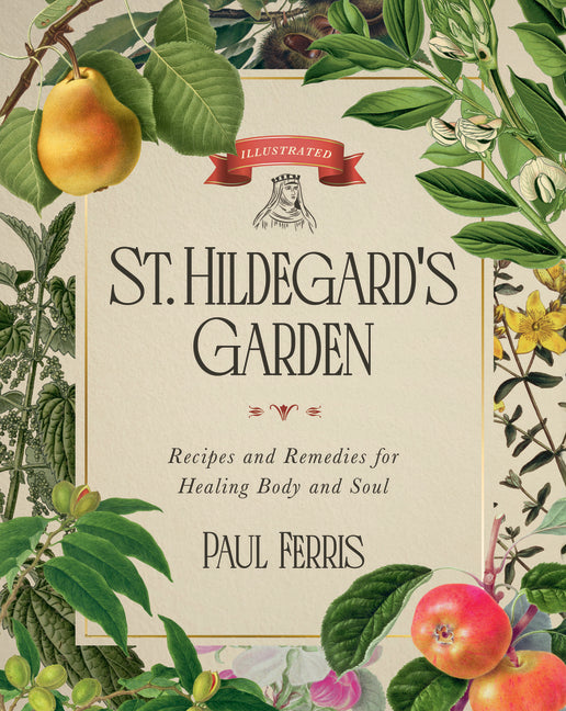 St. Hildegard's Garden: Recipes and Remedies for Healing Body and Soul - Ingram