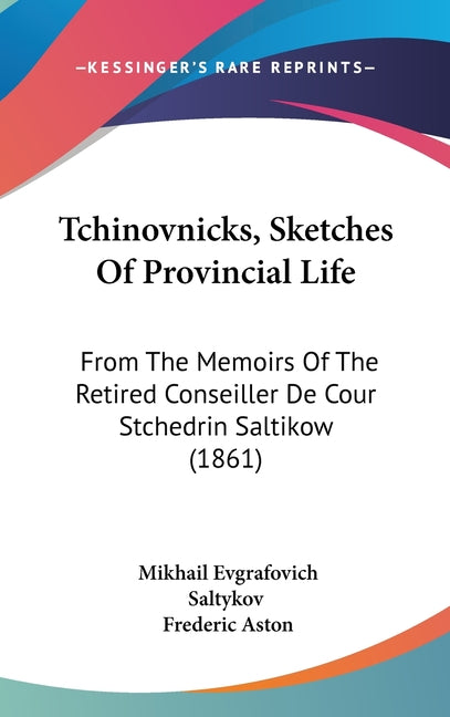 Tchinovnicks, Sketches Of Provincial Life: From The Memoirs Of The Retired Conseiller De Cour Stchedrin Saltikow (1861) - Ingram