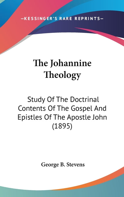 Johannine Theology: Study Of The Doctrinal Contents Of The Gospel And Epistles Of The Apostle John (1895) - Ingram