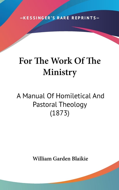 For The Work Of The Ministry: A Manual Of Homiletical And Pastoral Theology (1873) - Ingram