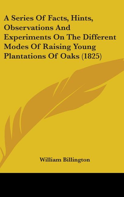 Series Of Facts, Hints, Observations And Experiments On The Different Modes Of Raising Young Plantations Of Oaks (1825) - Ingram