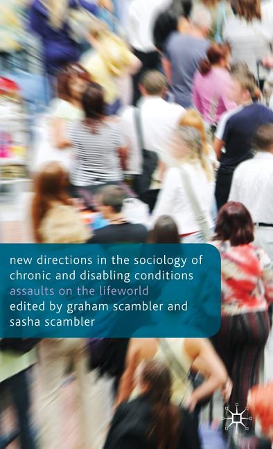 New Directions in the Sociology of Chronic and Disabling Conditions: Assaults on the Lifeworld (2010) - Ingram