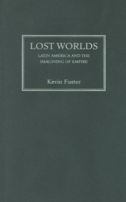 Lost Worlds: Latin America and the Imagining of Empire - Ingram