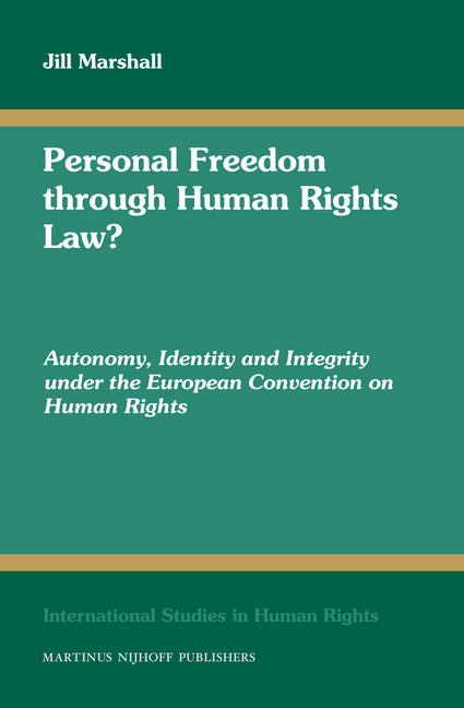 Personal Freedom Through Human Rights Law?: Autonomy, Identity and Integrity Under the European Convention on Human Rights - Ingram