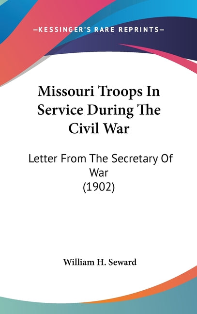 Missouri Troops In Service During The Civil War: Letter From The Secretary Of War (1902) - Ingram