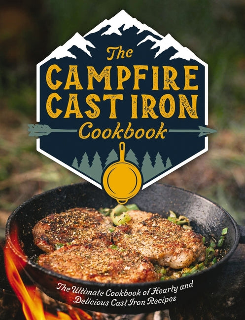Campfire Cast Iron Cookbook: The Ultimate Cookbook of Hearty and Delicious Cast Iron Recipes - Ingram