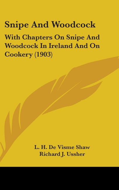Snipe And Woodcock: With Chapters On Snipe And Woodcock In Ireland And On Cookery (1903) - Ingram