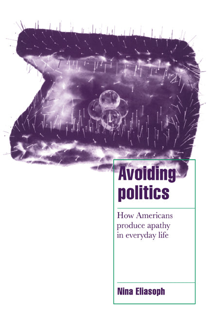 Avoiding Politics: How Americans Produce Apathy in Everyday Life - Ingram