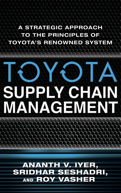 Toyota Supply Chain Management: A Strategic Approach to the Principles of Toyota's Renowned System - Ingram