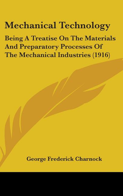 Mechanical Technology: Being A Treatise On The Materials And Preparatory Processes Of The Mechanical Industries (1916) - Ingram