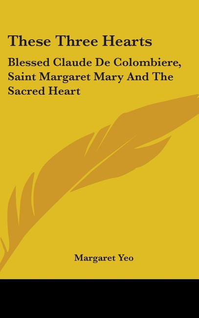 These Three Hearts: Blessed Claude De Colombiere, Saint Margaret Mary And The Sacred Heart - Ingram