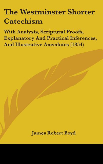 Westminster Shorter Catechism: With Analysis, Scriptural Proofs, Explanatory And Practical Inferences, And Illustrative Anecdotes (1854) - Ingram