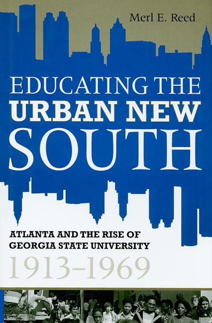 Educating the Urban New South: Atlanta and the Rise of Georgia State University, 1913-1969 - Ingram