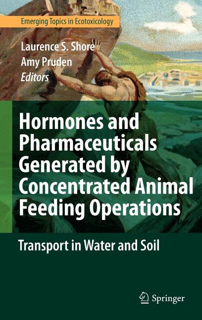 Hormones and Pharmaceuticals Generated by Concentrated Animal Feeding Operations: Transport in Water and Soil (2009) - Ingram