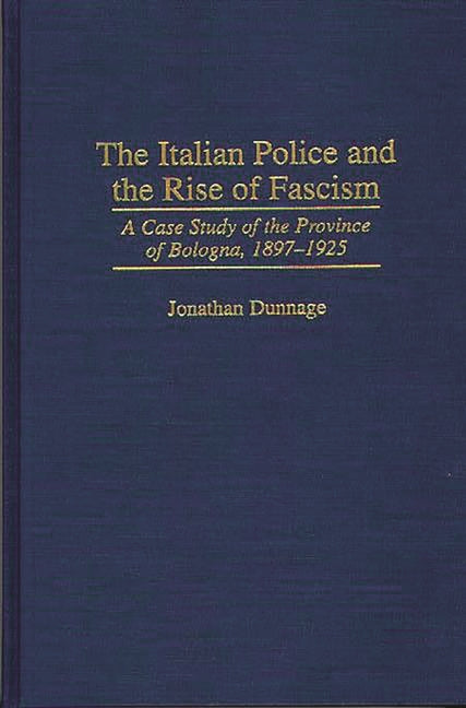 Italian Police and the Rise of Fascism: A Case Study of the Province of Bologna, 1897-1925 - Ingram
