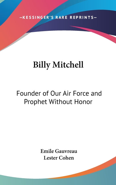 Billy Mitchell: Founder of Our Air Force and Prophet Without Honor - Ingram