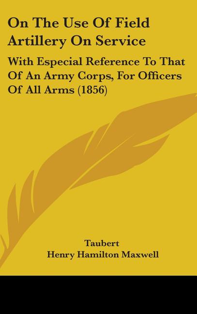On The Use Of Field Artillery On Service: With Especial Reference To That Of An Army Corps, For Officers Of All Arms (1856) - Ingram