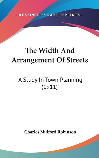 Width And Arrangement Of Streets: A Study In Town Planning (1911) - Ingram