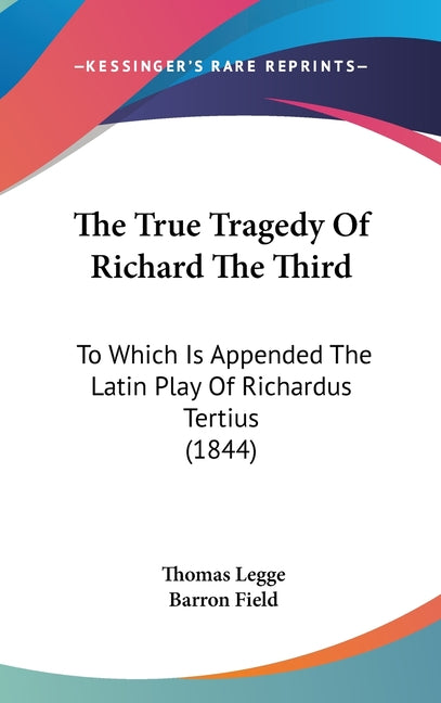 True Tragedy Of Richard The Third: To Which Is Appended The Latin Play Of Richardus Tertius (1844) - Ingram