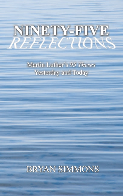 Ninety-Five Reflections: Martin Luther's 95 Theses Yesterday and Today - Ingram