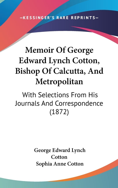 Memoir Of George Edward Lynch Cotton, Bishop Of Calcutta, And Metropolitan: With Selections From His Journals And Correspondence (1872) - Ingram