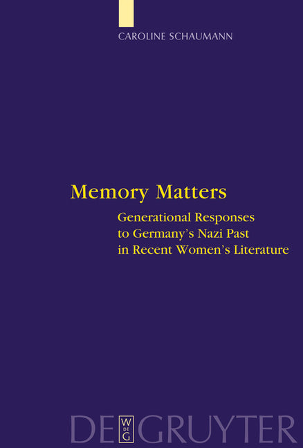 Memory Matters: Generational Responses to Germany's Nazi Past in Recent Women's Literature - Ingram