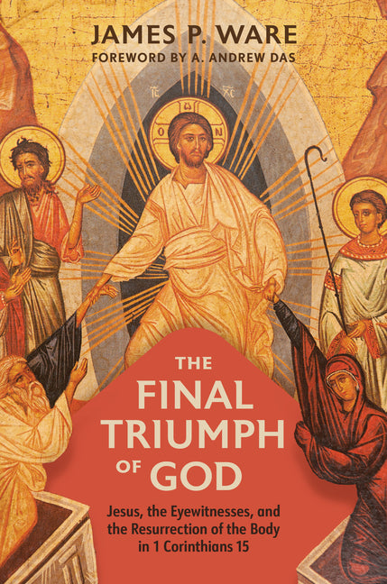 Final Triumph of God: Jesus, the Eyewitnesses, and the Resurrection of the Body in 1 Corinthians 15 - Ingram