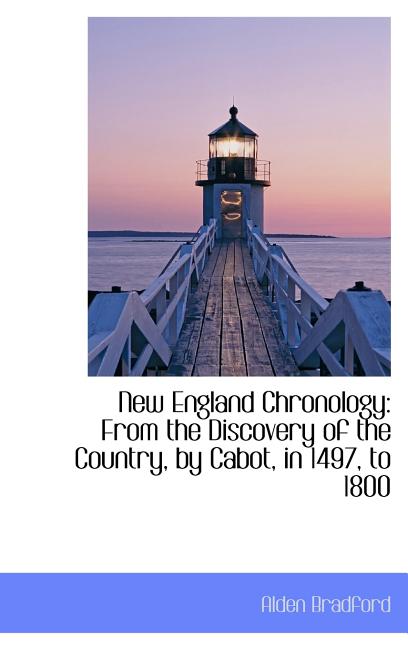 New England Chronology: From the Discovery of the Country, by Cabot, in 1497, to 1800 - Ingram