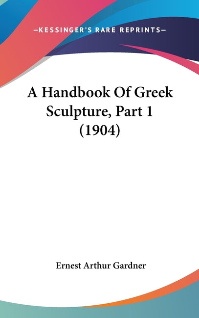 Handbook Of Greek Sculpture, Part 1 (1904) - Ingram