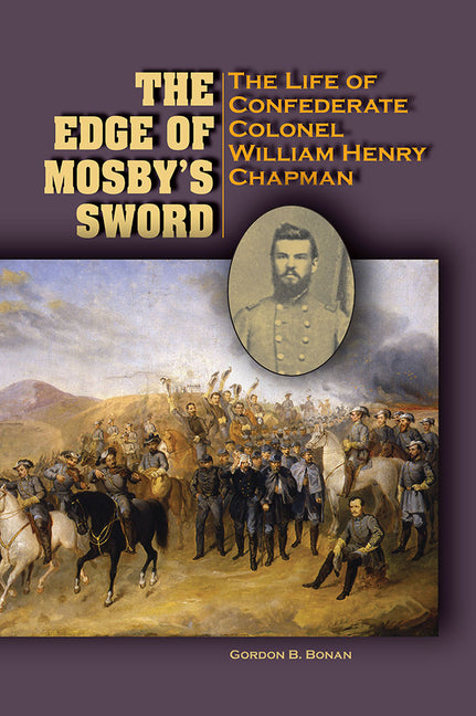 Edge of Mosby's Sword: The Life of Confederate Colonel William Henry Chapman - Ingram