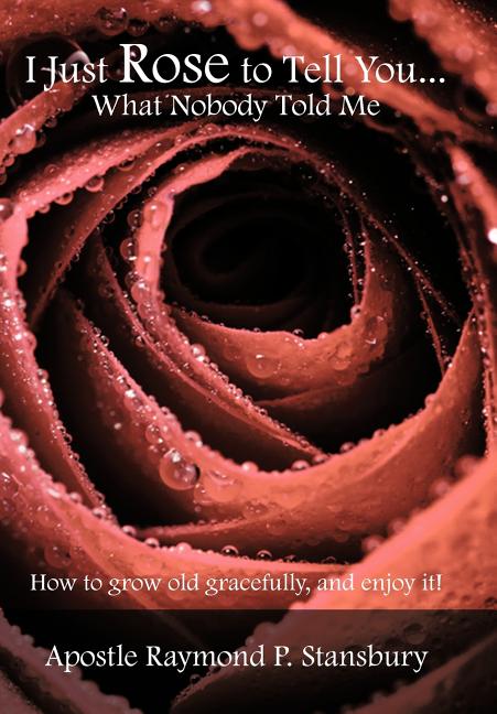 I Just Rose to Tell You What Nobody Told Me...: How to age gracefully, and enjoy it! - Ingram