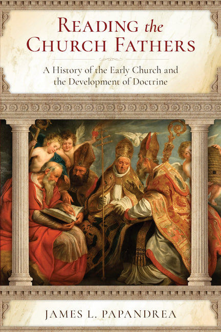 Reading the Church Fathers: A History of the Early Church and the Development of Doctrine - Ingram