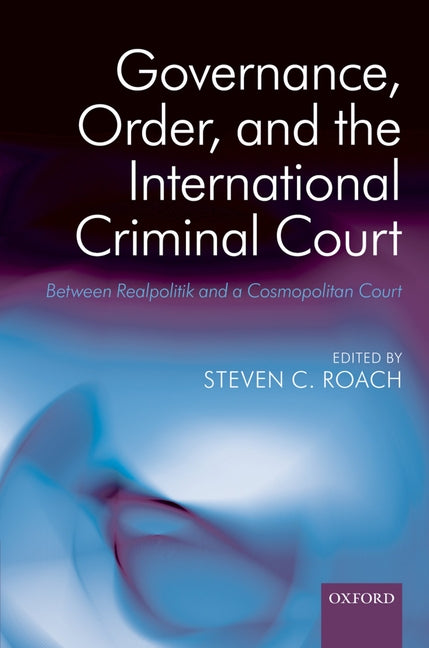 Governance, Order, and the International Criminal Court: Between Realpolitik and a Cosmopolitan Court - Ingram