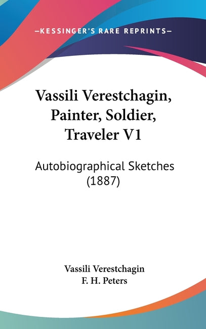 Vassili Verestchagin, Painter, Soldier, Traveler V1: Autobiographical Sketches (1887) - Ingram