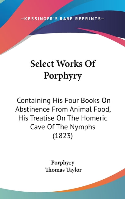Select Works Of Porphyry: Containing His Four Books On Abstinence From Animal Food, His Treatise On The Homeric Cave Of The Nymphs (1823) - Ingram