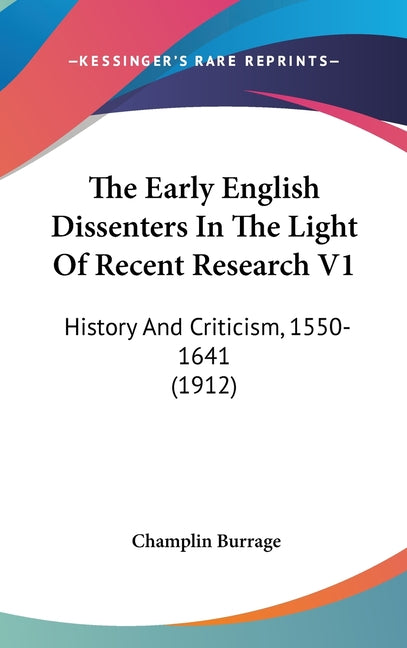 Early English Dissenters In The Light Of Recent Research V1: History And Criticism, 1550-1641 (1912) - Ingram