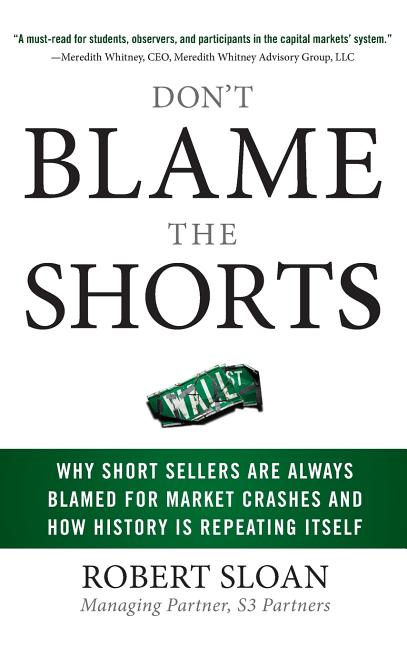 Don't Blame the Shorts: Why Short Sellers Are Always Blamed for Market Crashes and How History Is Repeating Itself - Ingram