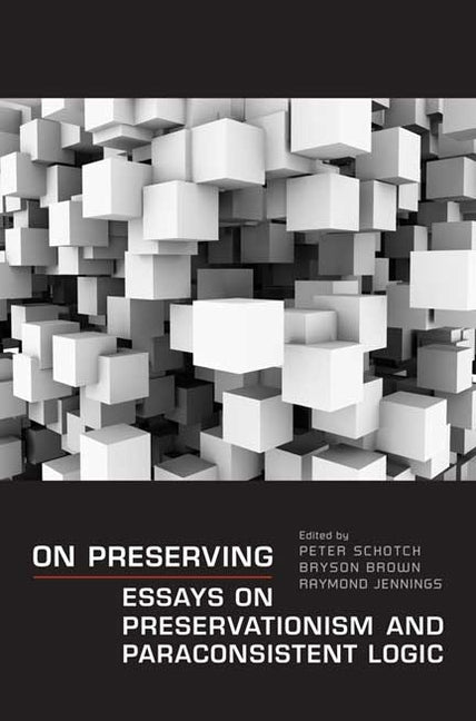 On Preserving: Essays on Preservationism and Paraconsistent Logic - Ingram