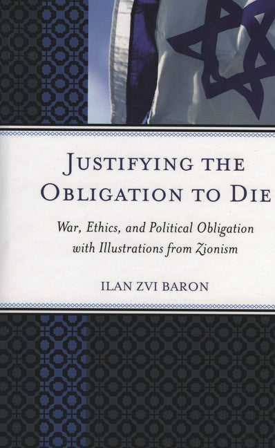 Justifying the Obligation to Die: War, Ethics, and Political Obligation with Illustrations from Zionism - Ingram