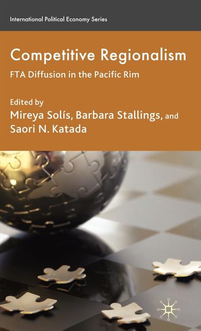 Competitive Regionalism: FTA Diffusion in the Pacific Rim (2009) - Ingram