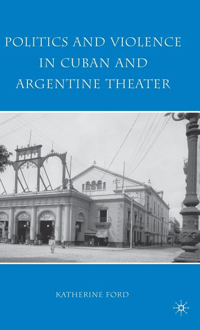 Politics and Violence in Cuban and Argentine Theater (2010) - Ingram
