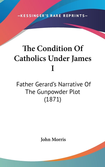Condition Of Catholics Under James I: Father Gerard's Narrative Of The Gunpowder Plot (1871) - Ingram