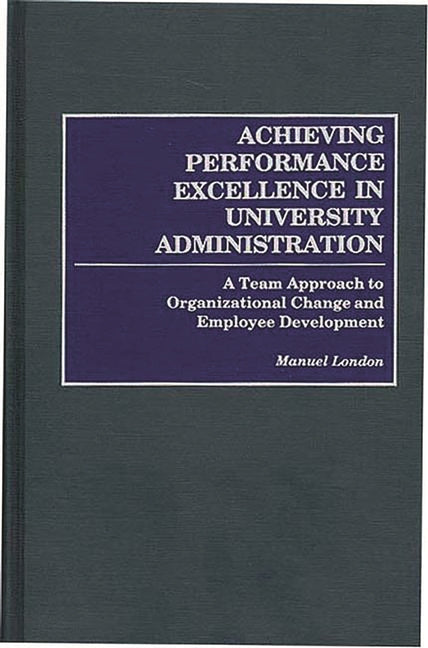 Achieving Performance Excellence in University Administration: A Team Approach to Organizational Change and Employee Development - Ingram